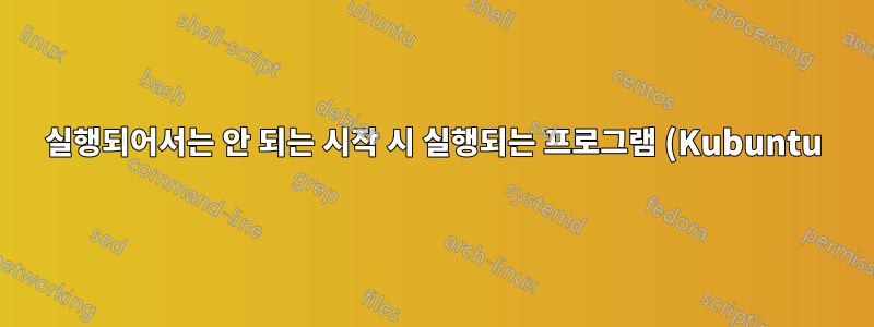 실행되어서는 안 되는 시작 시 실행되는 프로그램 (Kubuntu)