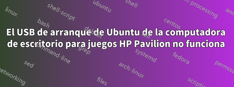 El USB de arranque de Ubuntu de la computadora de escritorio para juegos HP Pavilion no funciona