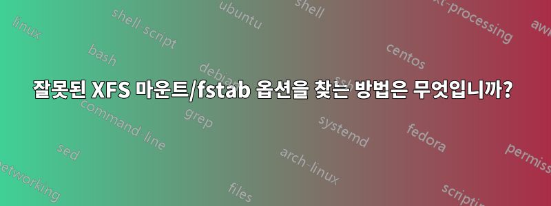 잘못된 XFS 마운트/fstab 옵션을 찾는 방법은 무엇입니까?