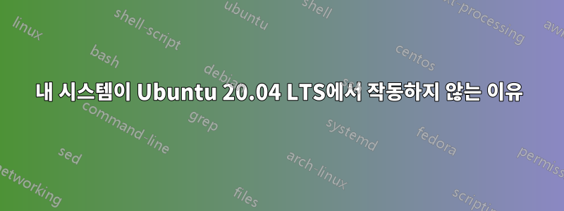 내 시스템이 Ubuntu 20.04 LTS에서 작동하지 않는 이유