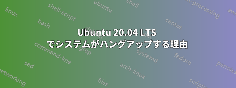 Ubuntu 20.04 LTS でシステムがハングアップする理由