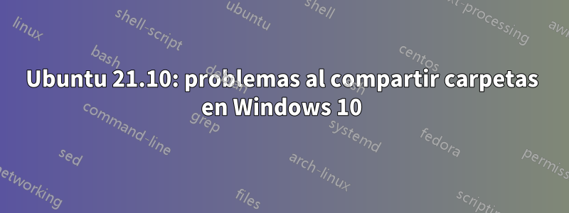 Ubuntu 21.10: problemas al compartir carpetas en Windows 10