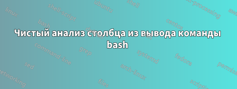 Чистый анализ столбца из вывода команды bash