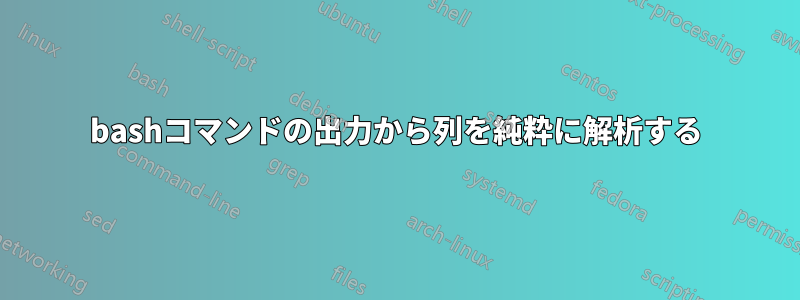 bashコマンドの出力から列を純粋に解析する