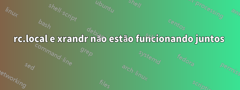 rc.local e xrandr não estão funcionando juntos