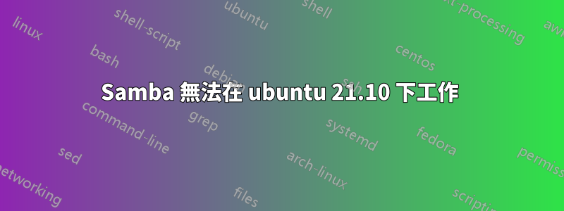 Samba 無法在 ubuntu 21.10 下工作