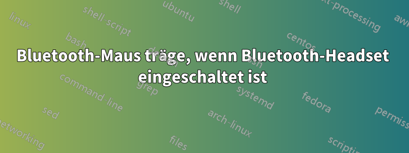 Bluetooth-Maus träge, wenn Bluetooth-Headset eingeschaltet ist