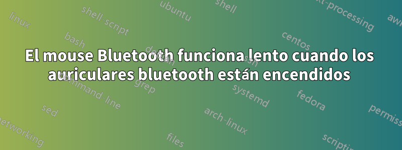 El mouse Bluetooth funciona lento cuando los auriculares bluetooth están encendidos