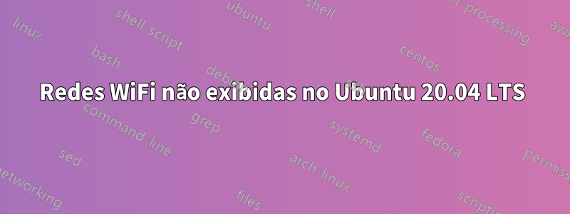 Redes WiFi não exibidas no Ubuntu 20.04 LTS