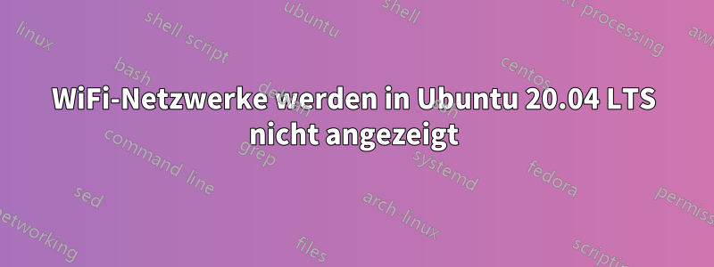 WiFi-Netzwerke werden in Ubuntu 20.04 LTS nicht angezeigt