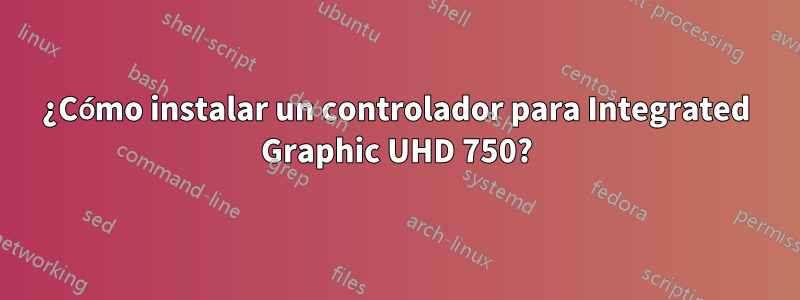 ¿Cómo instalar un controlador para Integrated Graphic UHD 750?