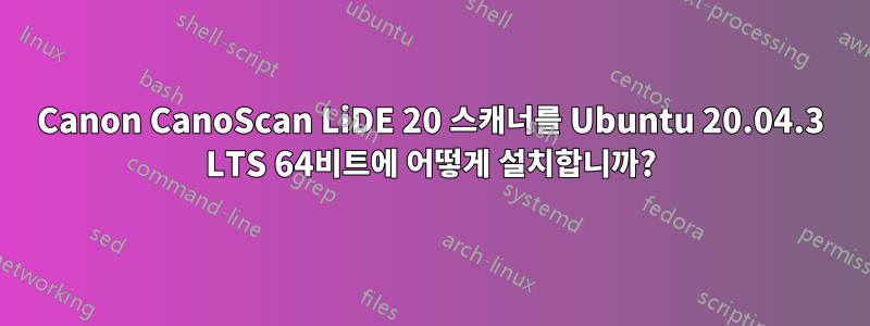 Canon CanoScan LiDE 20 스캐너를 Ubuntu 20.04.3 LTS 64비트에 어떻게 설치합니까?