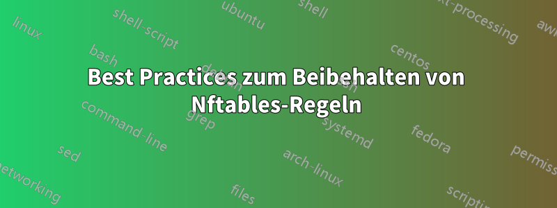 Best Practices zum Beibehalten von Nftables-Regeln