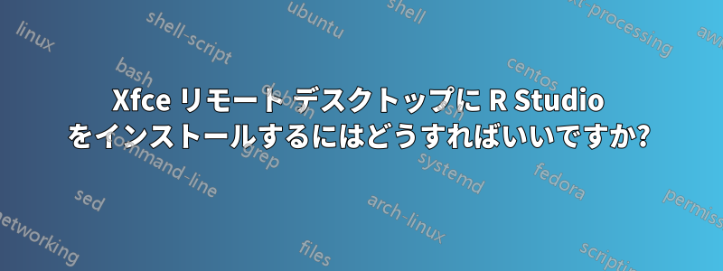 Xfce リモート デスクトップに R Studio をインストールするにはどうすればいいですか?