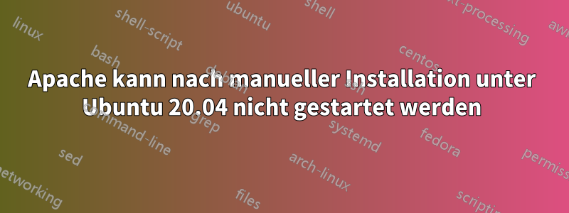 Apache kann nach manueller Installation unter Ubuntu 20.04 nicht gestartet werden