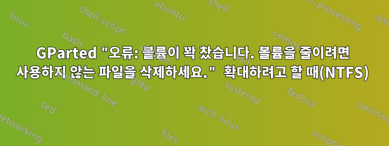 GParted "오류: 볼륨이 꽉 찼습니다. 볼륨을 줄이려면 사용하지 않는 파일을 삭제하세요." 확대하려고 할 때(NTFS)