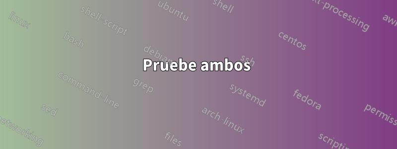 Pruebe ambos