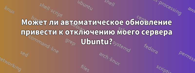 Может ли автоматическое обновление привести к отключению моего сервера Ubuntu?