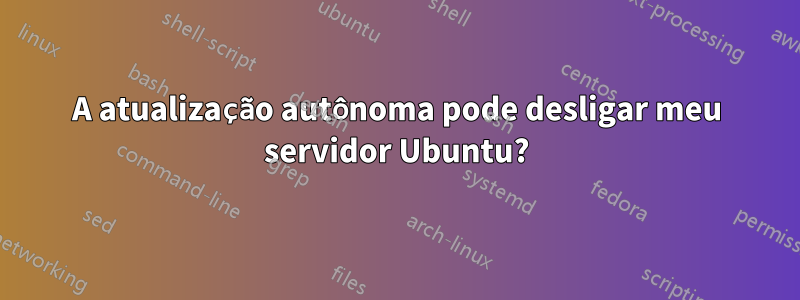 A atualização autônoma pode desligar meu servidor Ubuntu?