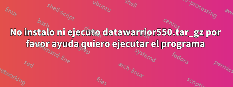 No instalo ni ejecuto datawarrior550.tar_gz por favor ayuda quiero ejecutar el programa