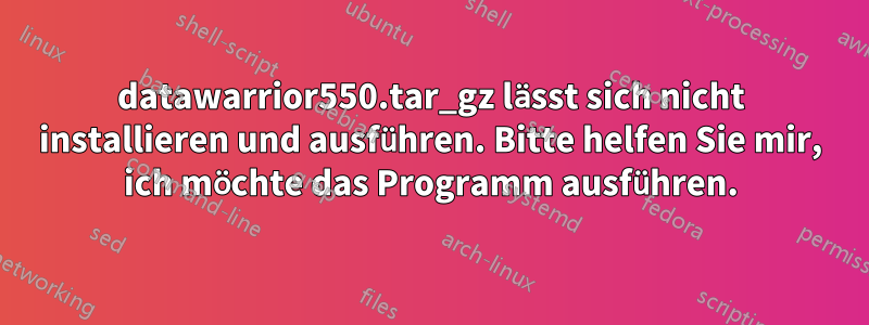 datawarrior550.tar_gz lässt sich nicht installieren und ausführen. Bitte helfen Sie mir, ich möchte das Programm ausführen.