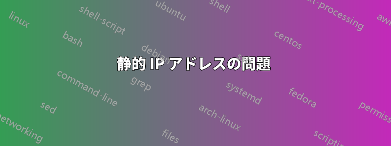 静的 IP アドレスの問題