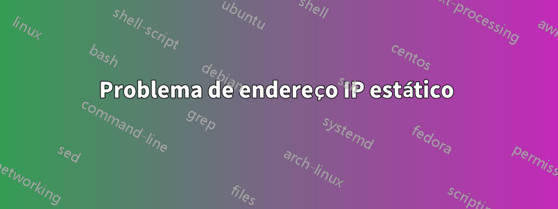 Problema de endereço IP estático