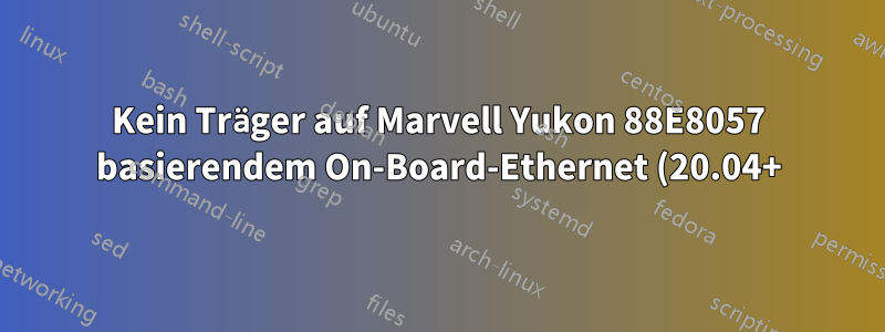 Kein Träger auf Marvell Yukon 88E8057 basierendem On-Board-Ethernet (20.04+)