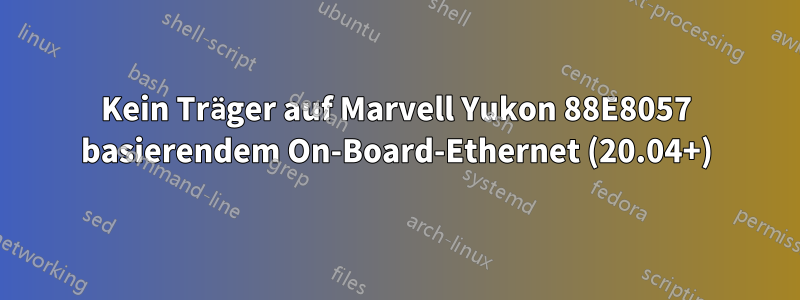 Kein Träger auf Marvell Yukon 88E8057 basierendem On-Board-Ethernet (20.04+)