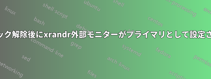 画面ロック解除後にxrandr外部モニターがプライマリとして設定されない