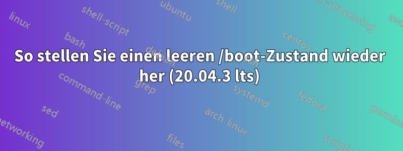 So stellen Sie einen leeren /boot-Zustand wieder her (20.04.3 lts)