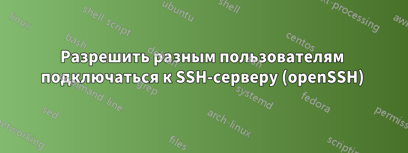 Разрешить разным пользователям подключаться к SSH-серверу (openSSH)