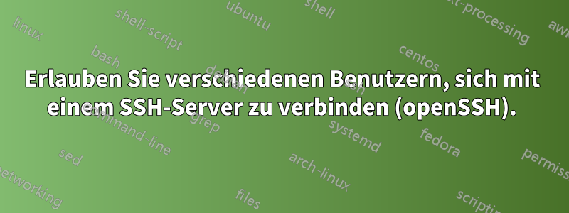 Erlauben Sie verschiedenen Benutzern, sich mit einem SSH-Server zu verbinden (openSSH).