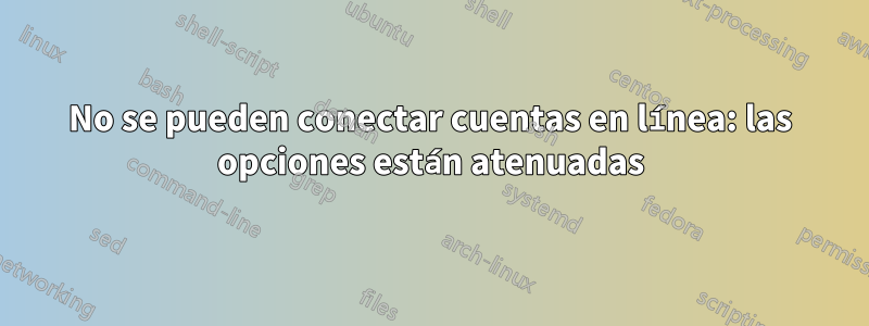 No se pueden conectar cuentas en línea: las opciones están atenuadas