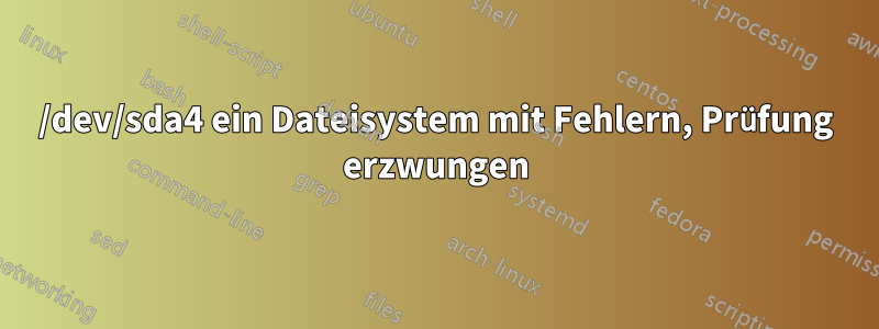 /dev/sda4 ein Dateisystem mit Fehlern, Prüfung erzwungen