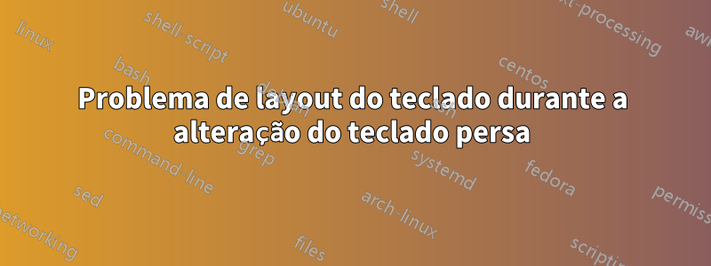 Problema de layout do teclado durante a alteração do teclado persa