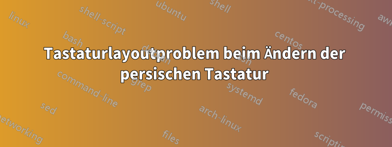 Tastaturlayoutproblem beim Ändern der persischen Tastatur