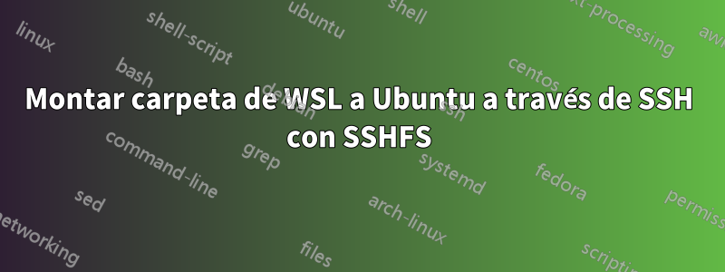 Montar carpeta de WSL a Ubuntu a través de SSH con SSHFS