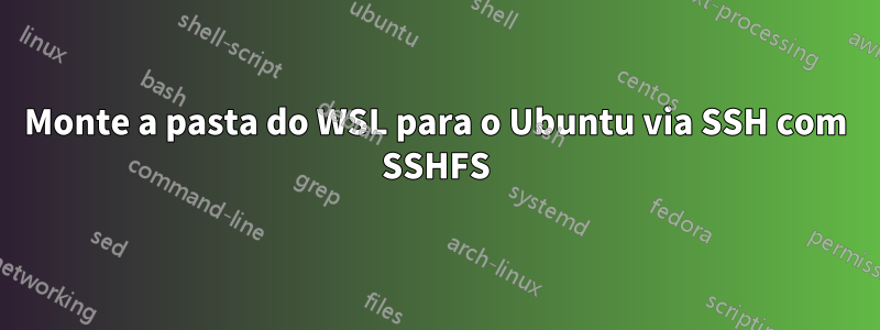 Monte a pasta do WSL para o Ubuntu via SSH com SSHFS