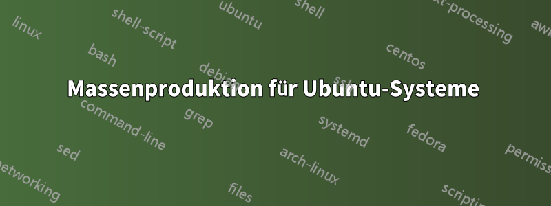 Massenproduktion für Ubuntu-Systeme