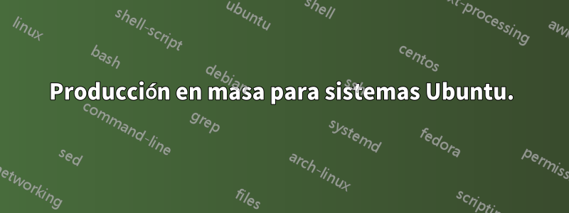 Producción en masa para sistemas Ubuntu.