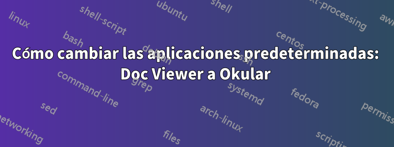 Cómo cambiar las aplicaciones predeterminadas: Doc Viewer a Okular