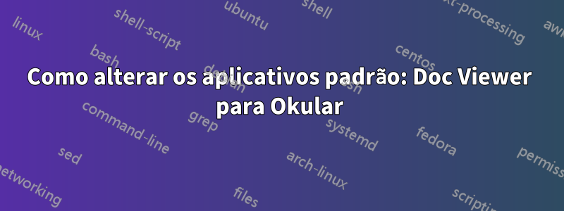 Como alterar os aplicativos padrão: Doc Viewer para Okular