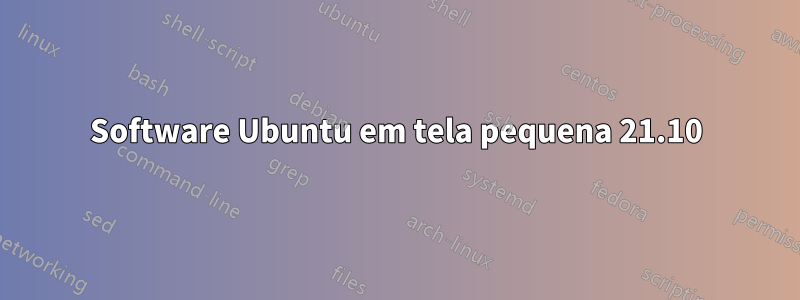 Software Ubuntu em tela pequena 21.10