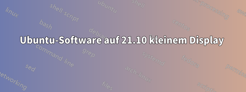 Ubuntu-Software auf 21.10 kleinem Display