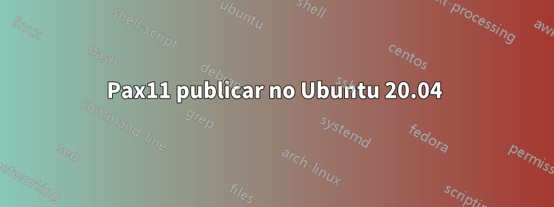 Pax11 publicar no Ubuntu 20.04