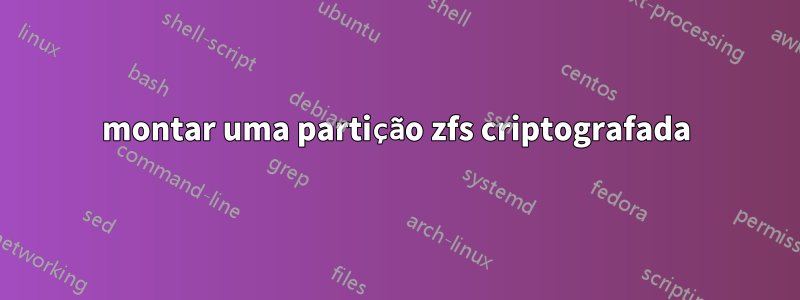 montar uma partição zfs criptografada