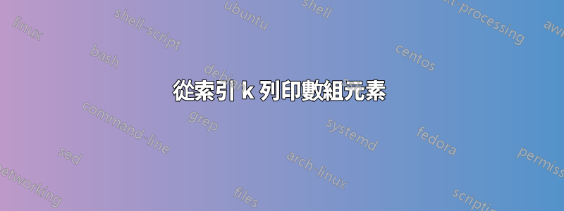 從索引 k 列印數組元素