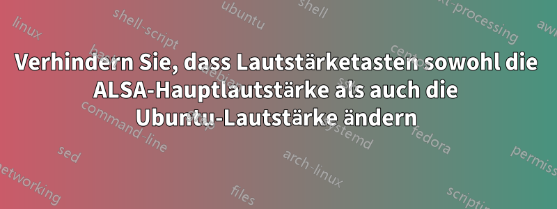 Verhindern Sie, dass Lautstärketasten sowohl die ALSA-Hauptlautstärke als auch die Ubuntu-Lautstärke ändern