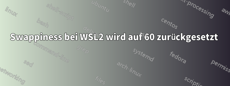 Swappiness bei WSL2 wird auf 60 zurückgesetzt